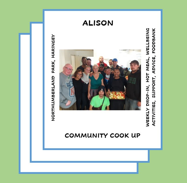 Alison. Community Cook Up. Northumberland Park, Haringey. WEEKLY DROP-IN, HOT MEAL, WELLBEING ACTIVITIES, SUPPORT, ADVICE, FOODBANK